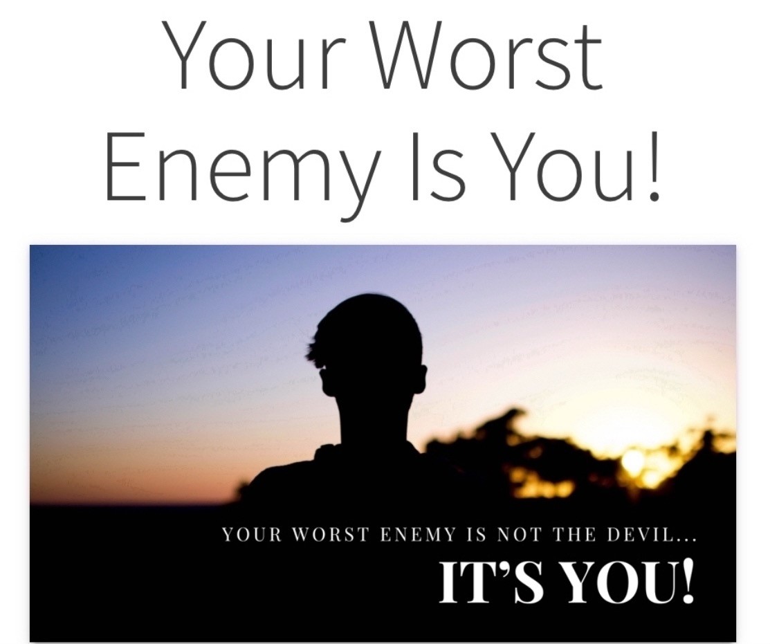 Your worst enemy is not the devil... it's you!